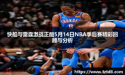 快船与雷霆激战正酣5月14日NBA季后赛精彩回顾与分析