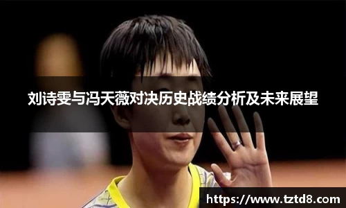 刘诗雯与冯天薇对决历史战绩分析及未来展望