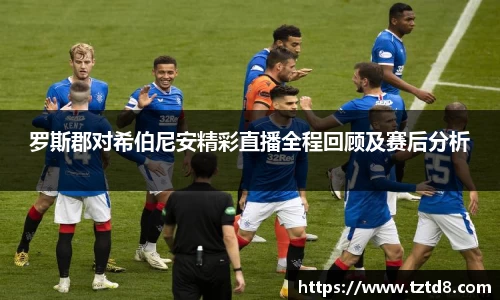 罗斯郡对希伯尼安精彩直播全程回顾及赛后分析